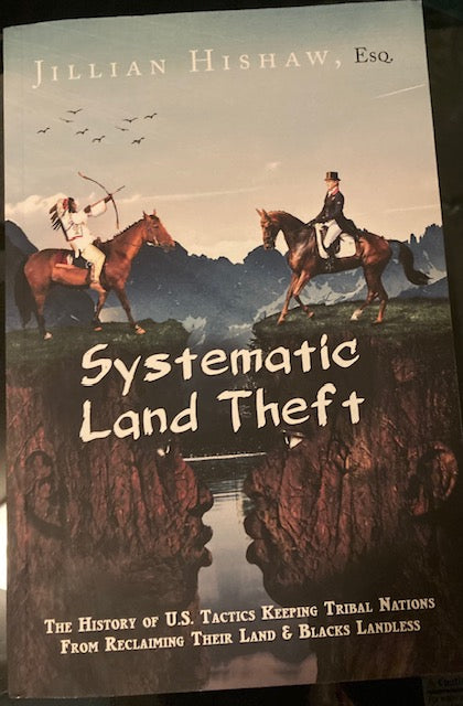 Systematic Land Theft:  The History of U.S. Tactics Keeping Tribal Nations From Reclaiming Their Land & Blacks Landless (30000Acres Publishing, Paperback, 2021) by Jillian Hishaw, Esq.