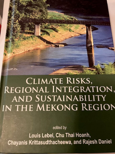 Climate Risks, Regional Integration, and Sustainability in the Mekong Region (SEI/Summernet/SIRD, 2014, Hardcover) edited by Louis Lebel, Chu Thai Hoanh, Chayanis Krittasudthacheewa and Rajesh Daniel