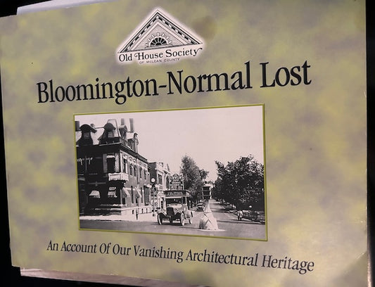 Bloomington-Normal Lost, Second Edition - An Account of Our Vanishing Architectural Heritage (Old House Society of McLean County, Illinois, 2000, Paperback) by Martin A. Wyckoff