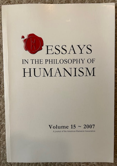 Essays on the Philosophy of Humanism, Volume 15 - 2007 (A Journal of the American Humanist Association)