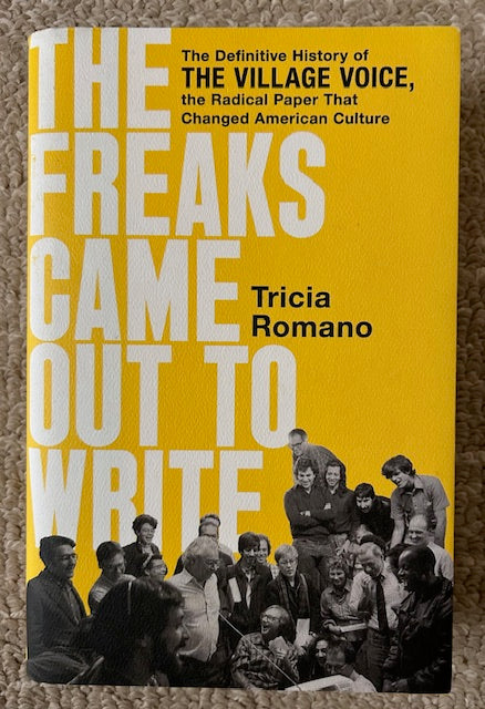 The Freaks Came Out to Write - The Definitive History of The Village Voice, the Radical Paper That Changed American Culture by Tricia Romano (PublicAffairs, 2024, HB)