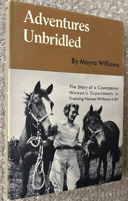Adventures Unbridled:  The Story of a Courageous Woman's Experiments in Training Horse Without a Bit by Moyra Williams (HB, A. S. Barnes, 1960)