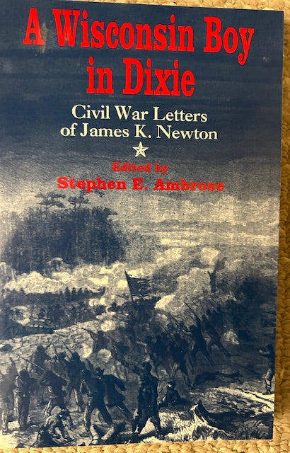 A Wisconsin Boy in Dixie - Civil War Letters of James K. Newton, edited by Stephen E. Ambrose (PB, University of Wisconsin Press, 1995)
