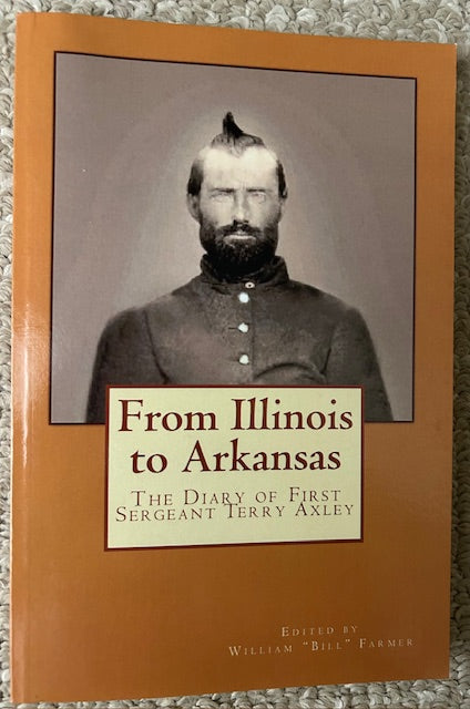 From Illinois to Arkansas - The Diary of First Sergeant Terry Axley on Sherman's March to the Sea by Terry Axley/edited by William 'Bill' Farmer (PB, 2014)