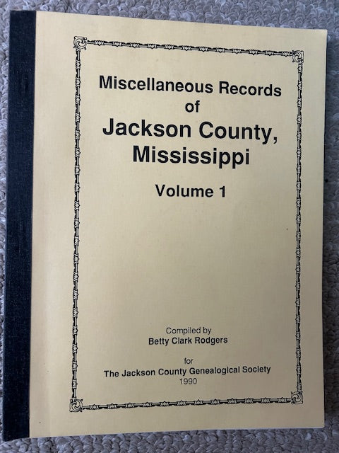Miscellaneous Records of Jackson County Mississippi Volume 1 compiled by Betty Clark Rodgerrs (PB, Jackson County Genealogical Society, 1990)