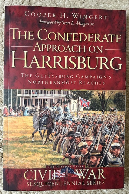 The Confederate Approach on Harrisburg - The Gettysburg Campaign's Northernmost Reaches by Copper H. Wingert (PB The History Press, 2012)